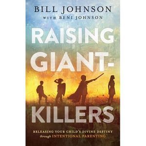 Raising Giant-Killers: Releasing Your Child's Divine Destiny Through Intentional